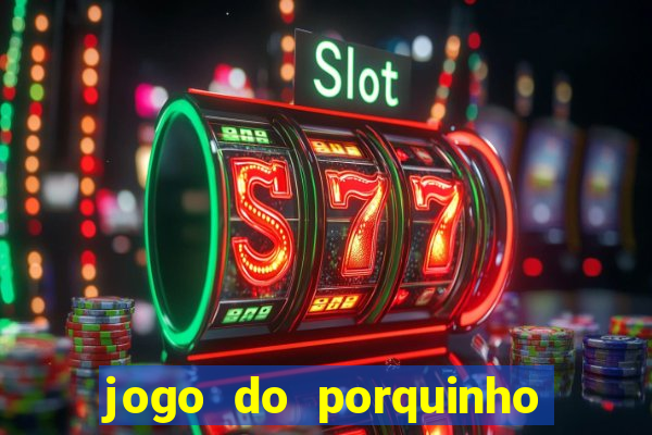 jogo do porquinho para ganhar dinheiro